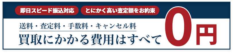 送料・査定料・手数料・キャンセル料　買取にかかる費用はすべて０円