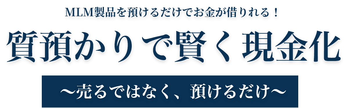 MLM製品を預けるだけでお金が借りれる！質預かりで賢く現金化